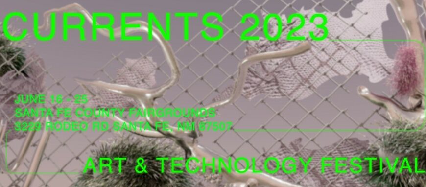 CURRENTS Art & Technology Festival: June 16th – 25th